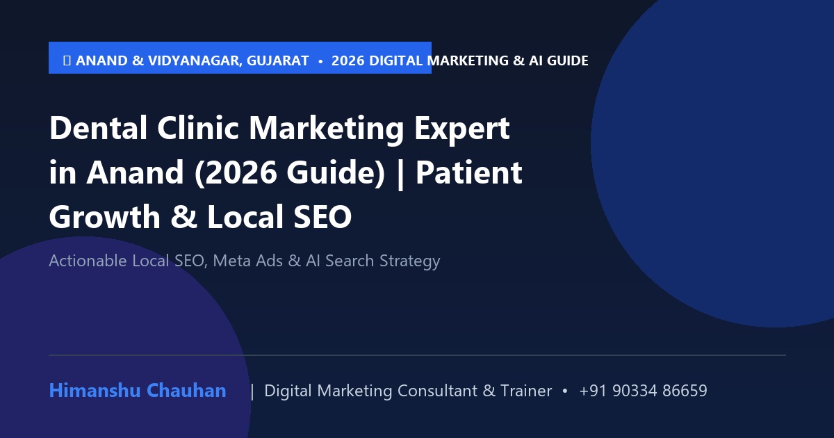 Dental Clinic Marketing Expert in Anand: Acquire High-Value Patients with Himanshu Chauhan